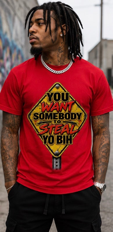 You Want Somebody To Steal Yo Bih Graphic Tee