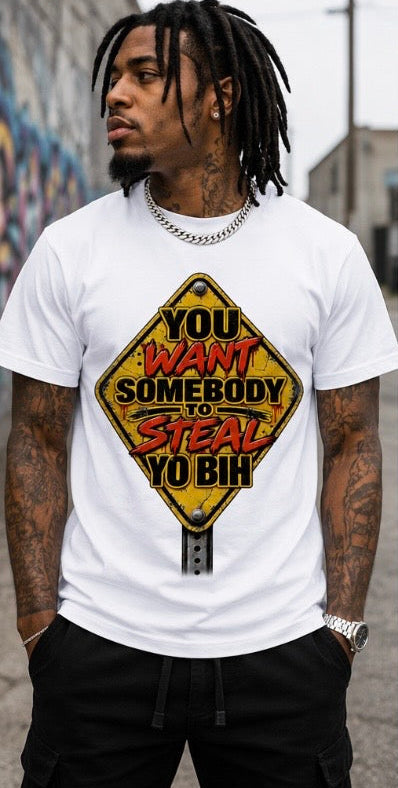 You Want Somebody To Steal Yo Bih Graphic Tee