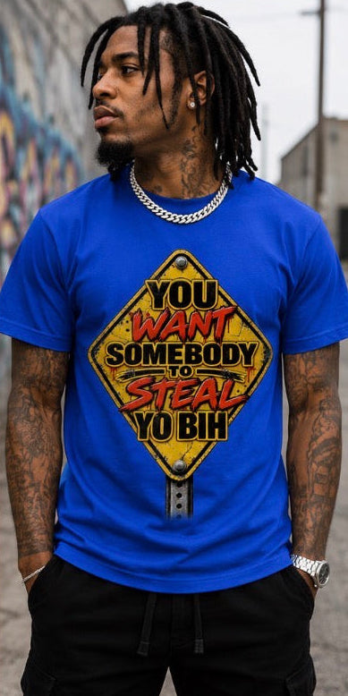 You Want Somebody To Steal Yo Bih Graphic Tee